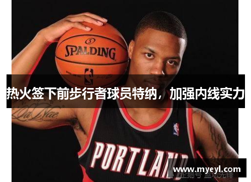 热火签下前步行者球员特纳，加强内线实力